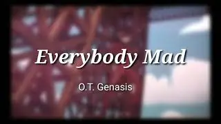 EDIT AUDIO | EVERYBODY MAD / O.T. Genasis