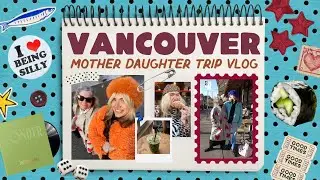 ☆ FOUR DAYS IN VANCOUVER ☆ MOTHER DAUGHTER TRIP VLOG