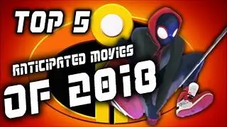 Top 5 Most Anticipated Movies of 2018!