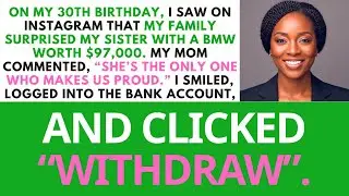 On my 30th birthday, family ignored me, gave sis a $97k BMW 'SHE MAKES US PROUD'