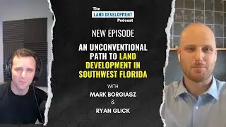 An Unconventional Path to Land Development in Southwest Florida with Mark Borgiasz