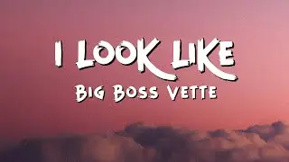 Big Boss Vette - I Look Like (Lyrics)