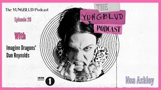 The YUNGBLUD Podcast - Episode 26 - Imagine Dragons' Dan Reynolds - BBC Radio 1 - Noa Ashley