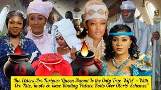 The Elders Are Furious: &lsquo;Queen Naomi Is the Only True Wife!&rsquo; &mdash;With Oro Rite, Imole & Isese Binding