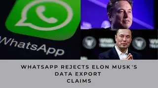 WhatsApp rejects Elon Musk's data export claims