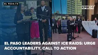 El Paso leaders against ICE raids: urge accountability, call to action