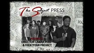 Interview: Director Lamar Perry | Teen Titan Project