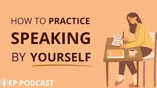 How to Practice Speaking English By YOURSELF | 6 Minutes English podcast 