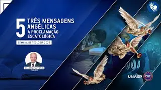 5. Três Mensagens Angélicas: a proclamação | Dr. Alberto Timm | Grandes Temas da Teologia Adventista