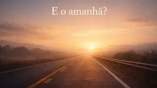 Você tem medo do amanhã?