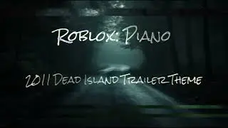 Roblox Piano: 2011 Dead Island Cinematic Trailer Theme
