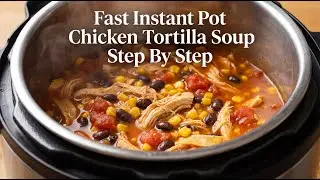 Fast Instant Pot Chicken Tortilla Soup Cooking Guide Step By Step