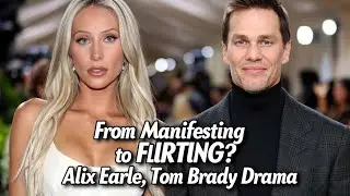 From Manifesting to FLIRTING? Alix Earle, Tom Brady Drama