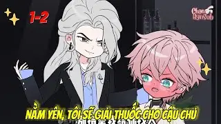 [BL]  Tập 1-2: Nằm Yên, Tôi Sẽ Giải Thuốc Cho Cậu Chủ - Chan Hyn Sub