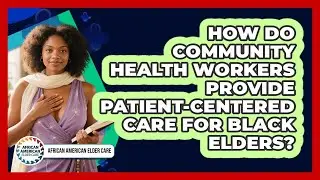 How Do Community Health Workers Provide Patient-centered Care For Black Elders?
