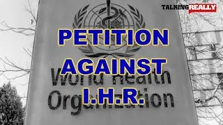 WHO amendments to IHR 2005 | Talking Really Channel | sign the petition to stop it