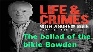 Life and Crimes : The ballad of the bikie Bowden