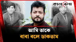 আমি তাকে বাবা বলে ডাকতাম:ওমর সানী | Kalbela