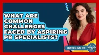 What Are Common Challenges Faced by Aspiring PR Specialists? - Communications Jobs