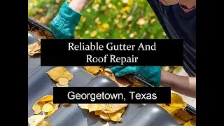Reliable Gutter And Roof Repair Georgetown Texas