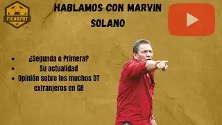 Hablamos con Marvin Solano - Su actualidad - T&eacute;cnicos extranjeros en f&uacute;tbol nacional