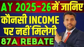 87A REBATE || AY 2025-26 में जानिए कौनसी Income पर नहीं मिलेगी 87A की Rebate