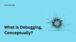 What is Debugging, Conceptually?