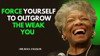 Force Yourself To Outgrow The Weak Version Of You || DR.MAYA ANGELOU MOTIVATION