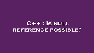 C++ : Is null reference possible?