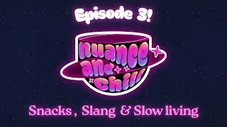 Snacks, Slang and Slow Living | Nuance and Chill Podcast