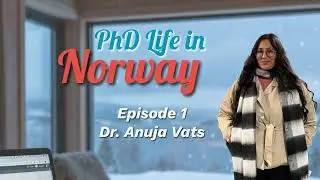 Phd Life in Norway - Episode 1 | Dr. Anuja Vats