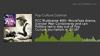 PCC Multiverse #80- MoviePass drama, Slender Man Contorversy and can Politics really stay out of Pop
