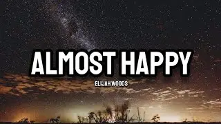 Elijah Woods - Almost Happy (Lyrics)