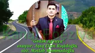 Gedək Ağsuya - Aşıq Elçin Rəşidoğlu  söz: Mətləb Məmmədoğlu
