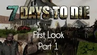 7 Days to Die &mdash; First Look &mdash; Part 1 &mdash; Night Is Coming!
