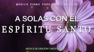 A solas con él ESPÍRITU SANTO\\ Musica Para Orar\\ instrumental para orar o meditar- Piano Para Orar