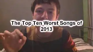 Top Ten Worst Songs of 2013: Part 1/2