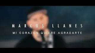 Marcos Llanes - MI CORAZÓN QUIERE AGRADARTE - (Video Oficial)