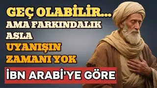 Hayatta Her Şey Geç Olabilir Ama Farkındalık Asla | İbn Arabî