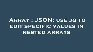 Array : JSON: use jq to edit specific values in nested arrays