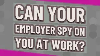 Can your employer spy on you at work?