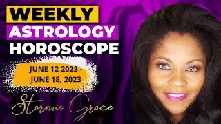 WEEKLY ASTROLOGY HOROSCOPE JUNE 12, 2023-FINISH THINGS