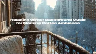 Relaxing Winter Background Music for Morning Coffee Ambience