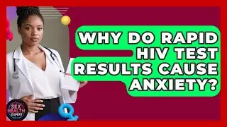 Why Do Rapid HIV Test Results Cause Anxiety? - Sex Health Expert