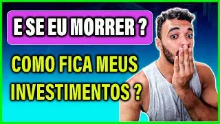E SE EU MORRER ? PRA QUEM FICA MEUS INVESTIMENTOS ?