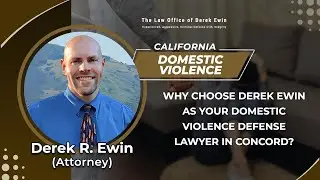 Why Choose Derek Ewin As Your Domestic Violence Defense Lawyer In Concord?
