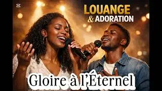 Gloire &agrave; l&rsquo;&Eacute;ternel, une louange guid&eacute;e par le feu du Saint-Esprit (@LOUANGE& ADORATION)