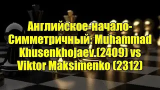 Английское-начало-Симметричный: Muhammad Khusenkhojaev (2409) vs Viktor Maksimenko (2312)