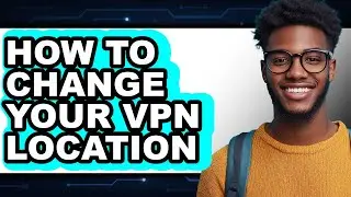 How to Change Your Vpn Location (updated)