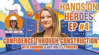 Building Confidence Through Construction ~ Hands-On Heroes Ep4 W/ Shannon Tymosko